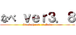 なべ ｖｅｒ３．８ (Stock phrase of Nabe)