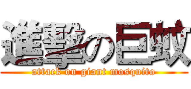 進擊の巨蚊 (attack on giant mosquito)