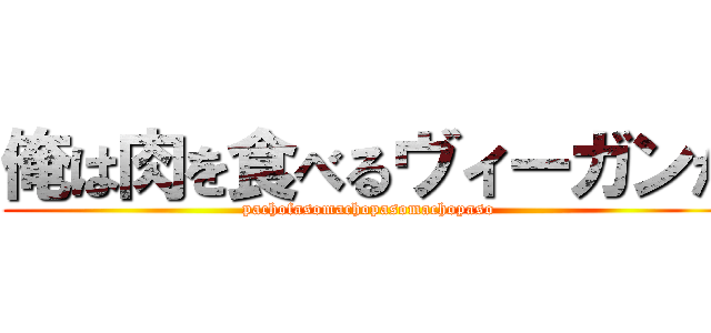 俺は肉を食べるヴィーガンだ (pachofasomachopasomachopaso)