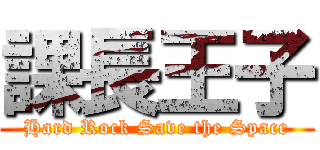 課長王子 (Hard Rock Save the Space)