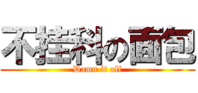 不挂科の面包 (Damn it all)