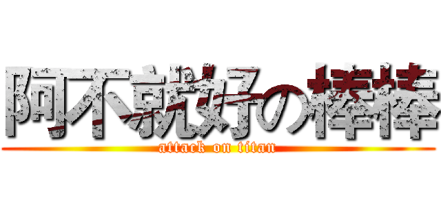 阿不就好の棒棒 (attack on titan)