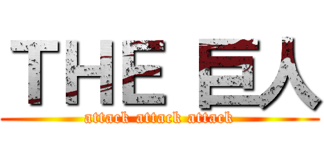 ＴＨＥ 巨人 (attack attack attack)