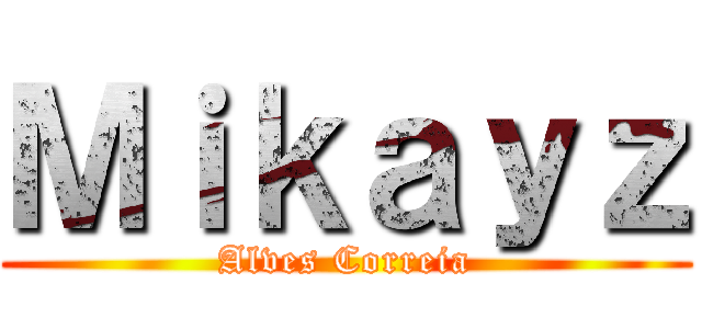 Ｍｉｋａｙｚ (Alves Correia)