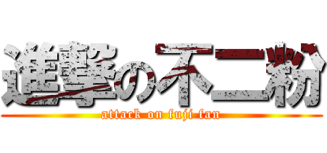 進撃の不二粉 (attack on fuji fan)
