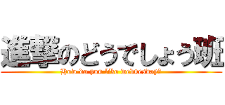 進撃のどうでしょう班 (How do you like wednesday？)