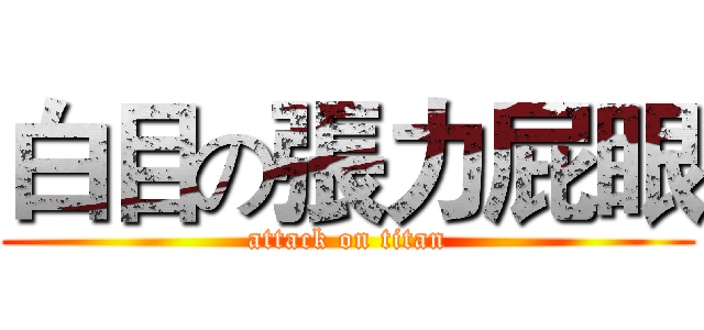 白目の張力屁眼 (attack on titan)