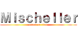 Ｍｉｓｃｈｅｌｌｅｒ (attack on titan)