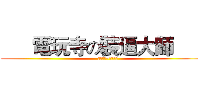       電玩寺の裝逼大師       (        裝逼如風~常伴吾身 )