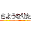 さようなりた (sayounarita)