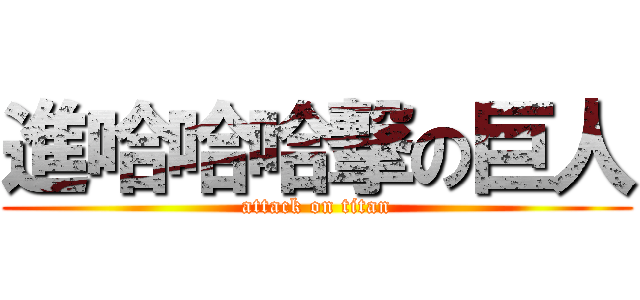 進哈哈哈撃の巨人 (attack on titan)