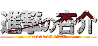 進撃の杏介 (attack on titan)