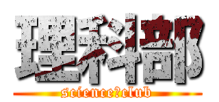 理科部 (science　club)