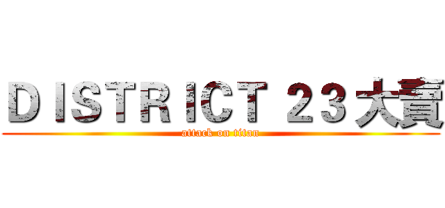 ＤＩＳＴＲＩＣＴ ２３ 大賣 (attack on titan)