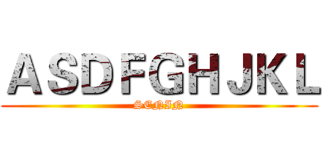 ＡＳＤＦＧＨＪＫＬ (SENIN)