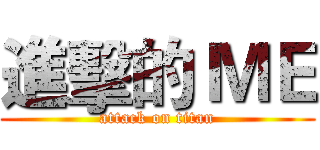 進擊的 ＭＥ (attack on titan)