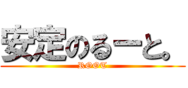 安定のるーと。 (ROOT)