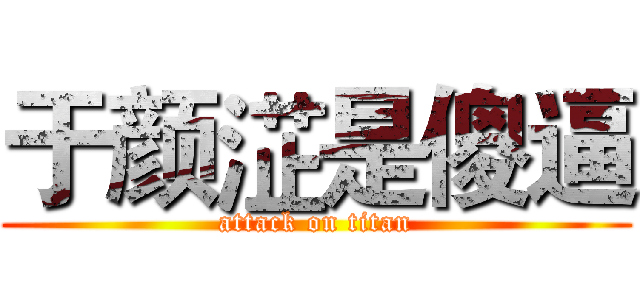 于颜淽是傻逼 (attack on titan)