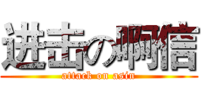 进击の啊信 (attack on asin)