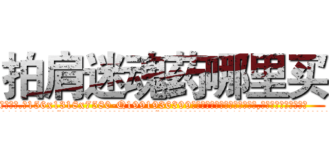 拍肩迷魂药哪里买 (拍肩迷魂药哪里买【电.话156x1318x7580-Q1991936399鑫宏药业】我们做的是长期生意,靠的是老客户长期支持
参考消息网2月20日报道 韩媒称，“剩女多、离婚率高的城市，房价一定会上涨。”这是中国经济学家金岩石2016年12月参加在上海举行的房地产相关论坛时说的话。
)