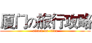 厦门の旅行攻略 (attack on titan)