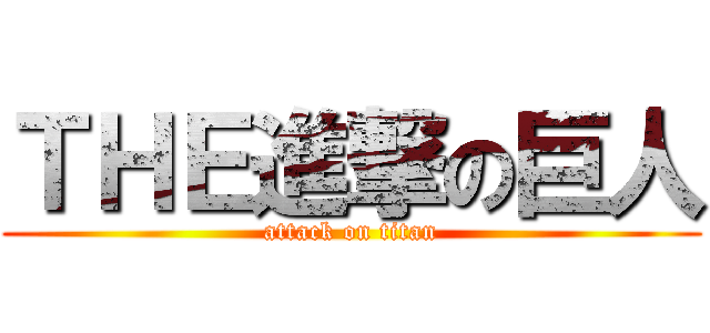 ＴＨＥ進撃の巨人 (attack on titan)