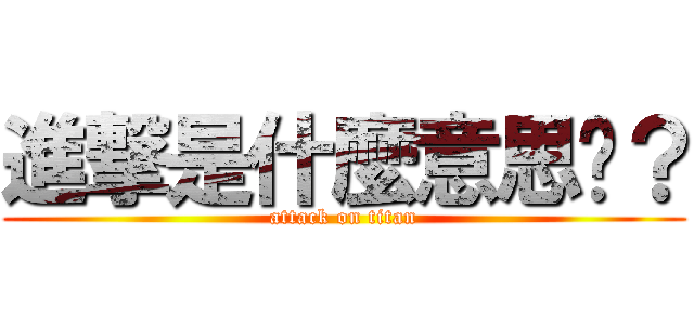 進撃是什麼意思ㄚ？ (attack on titan)