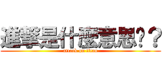 進撃是什麼意思ㄚ？ (attack on titan)