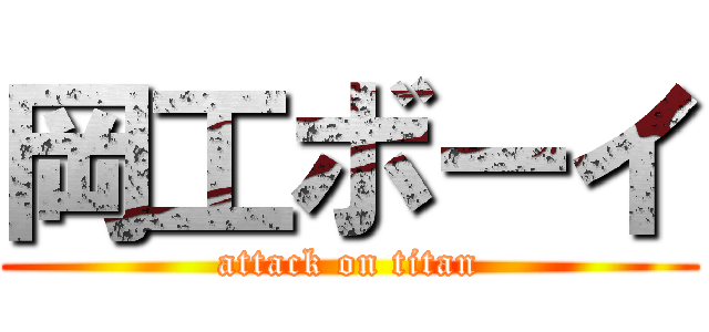 岡工ボーイ (attack on titan)