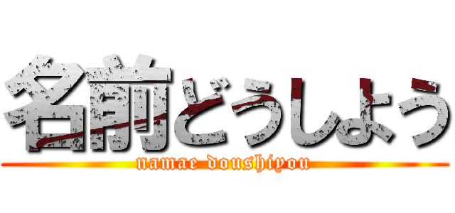 名前どうしよう (namae doushiyou)