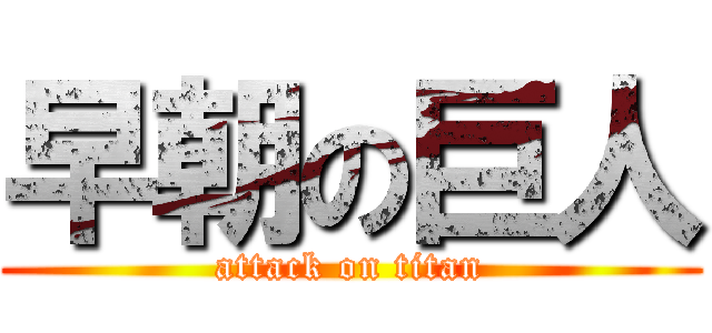 早朝の巨人 (attack on titan)