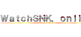 ＷａｔｃｈＳＮＫ．ｏｎｌｉｎｅ (Attack on Titan)