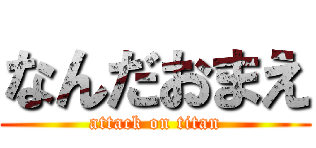 なんだおまえ (attack on titan)