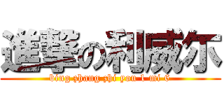 進撃の利威尓 (bing zhang zhi you 1 mi 6)