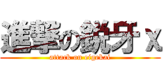 進撃の鋭牙χ (attack on eigekai)