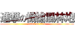 進撃の機槍風林炮 (attack on titan)