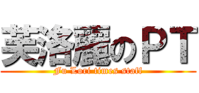 芙洛麗のＰＴ (Fu Lori times staff)