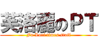 芙洛麗のＰＴ (Fu Lori times staff)