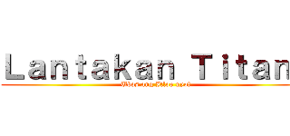 Ｌａｎｔａｋａｎ Ｔｉｔａｎｓ (Ubos ang Itlog nyo!)