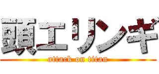 頭エリンギ (attack on titan)