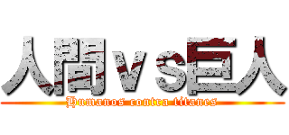 人間ｖｓ巨人 (Humanos contra titanes)