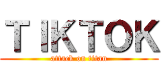 ＴＩＫＴＯＫ (attack on titan)