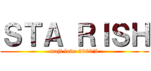 ＳＴＡ ＲＩＳＨ (maji love 2000%)