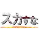 スカすな (sukasuna)