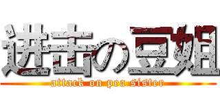 进击の豆姐 (attack on pea sister)