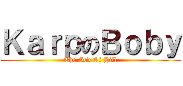 ＫａｒｐのＢｏｂｙ (The God Of Hill)