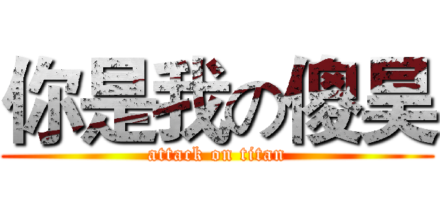 你是我の傻昊 (attack on titan)