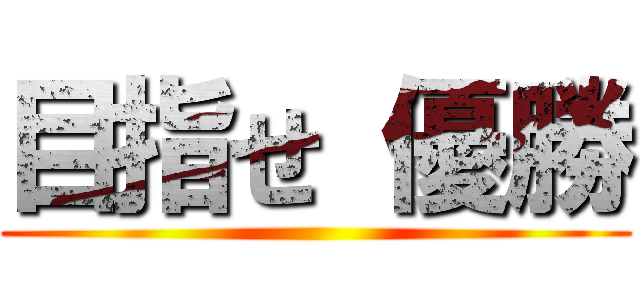 目指せ 優勝 ()