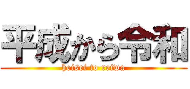 平成から令和 (heisei to reiwa)