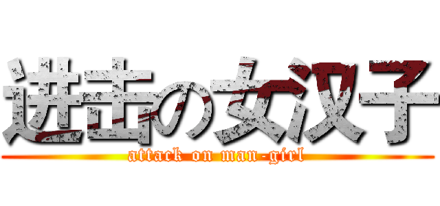 进击の女汉子 (attack on man-girl)
